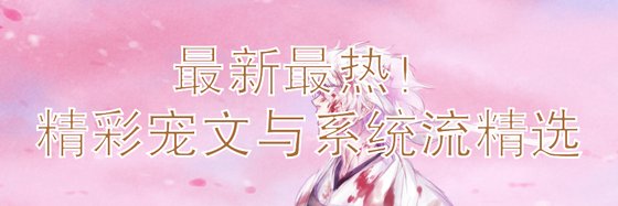 最新最熱！精彩寵文與系統流精選